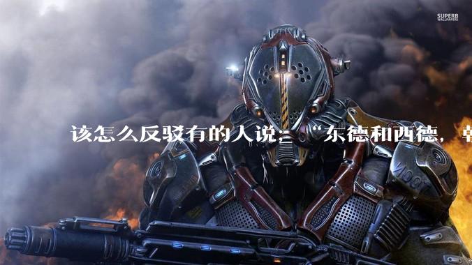 该怎么反驳有的人说；“东德和西德，朝鲜和韩国就是上帝摆出来最大的例子”?