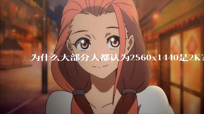为什么大部分人都认为2560x1440是2K？