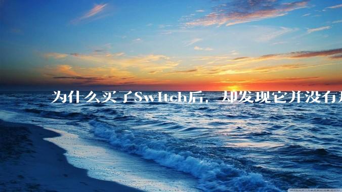 为什么买了Switch后，却发现它并没有那么好玩？