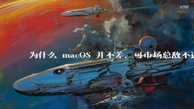 为什么 macOS 并不差，可市场总敌不过 Windows？