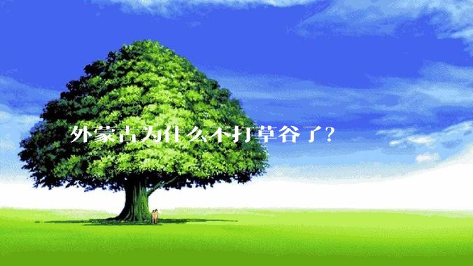 外蒙古为什么不打草谷了？