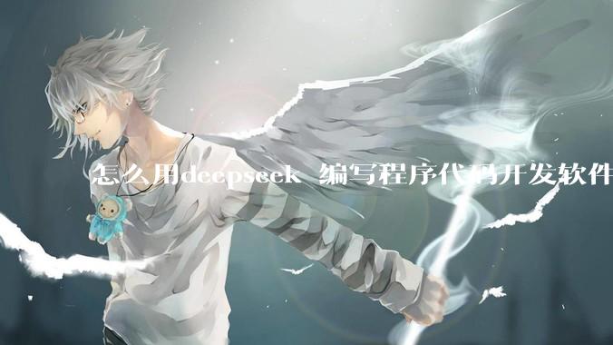 怎么用deepseek 编写程序代码开发软件？