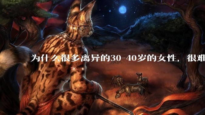 为什么很多离异的30-40岁的女性，很难找到老公再婚？