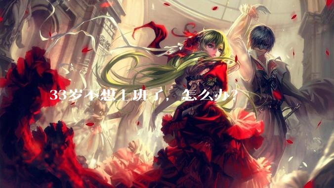 33岁不想上班了，怎么办？