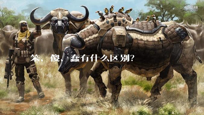 笨、傻、蠢有什么区别？