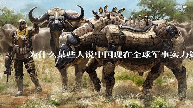 为什么某些人说中国现在全球军事实力第一，但包括中国人在内很多人不认可？